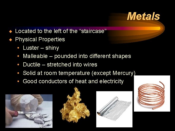 Metals ¨ Located to the left of the “staircase” ¨ Physical Properties • •