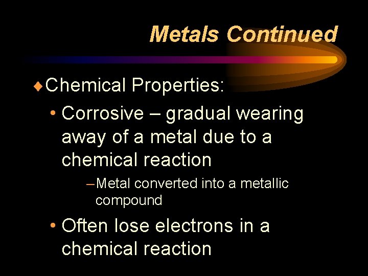 Metals Continued ¨Chemical Properties: • Corrosive – gradual wearing away of a metal due