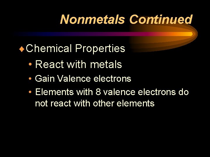 Nonmetals Continued ¨Chemical Properties • React with metals • Gain Valence electrons • Elements