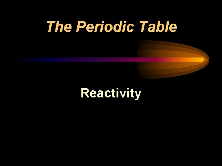 The Periodic Table Reactivity 