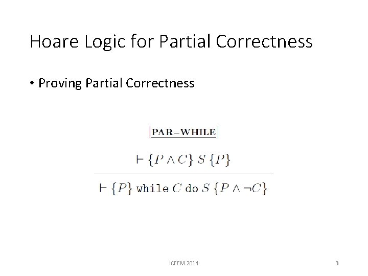 Hoare Logic for Partial Correctness • Proving Partial Correctness ICFEM 2014 3 