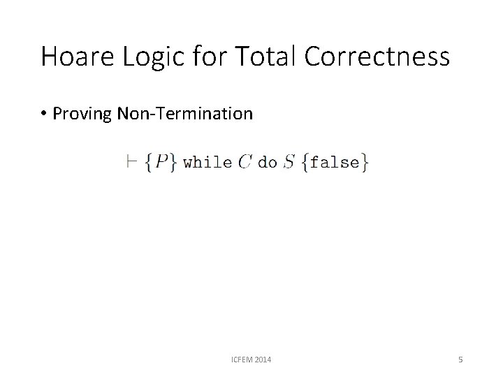 Hoare Logic for Total Correctness • Proving Non-Termination ICFEM 2014 5 