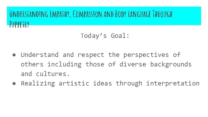 Understanding Empathy, Compassion and Body Language Through Puppetry Today’s Goal: ● Understand respect the