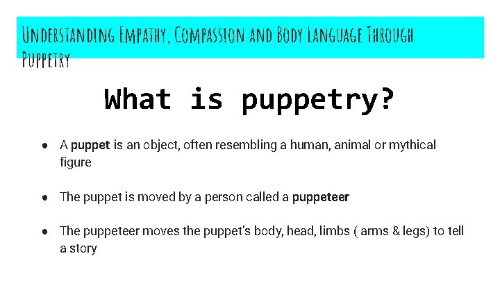 Understanding Empathy, Compassion and Body Language Through Puppetry What is puppetry? ● A puppet