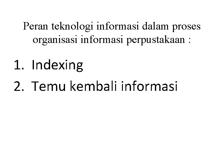 Peran teknologi informasi dalam proses organisasi informasi perpustakaan : 1. Indexing 2. Temu kembali