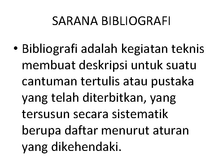 SARANA BIBLIOGRAFI • Bibliografi adalah kegiatan teknis membuat deskripsi untuk suatu cantuman tertulis atau