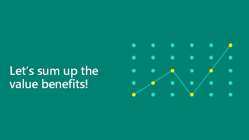 Let’s sum up the value benefits! 