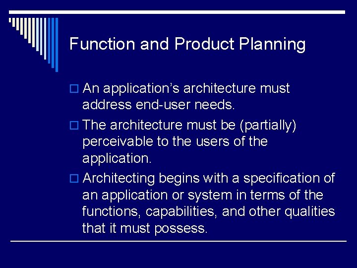 Function and Product Planning o An application’s architecture must address end-user needs. o The Function and Product Planning o An application’s architecture must address end-user needs. o The