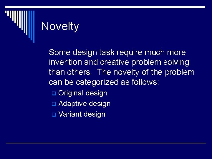 Novelty Some design task require much more invention and creative problem solving than others. Novelty Some design task require much more invention and creative problem solving than others.