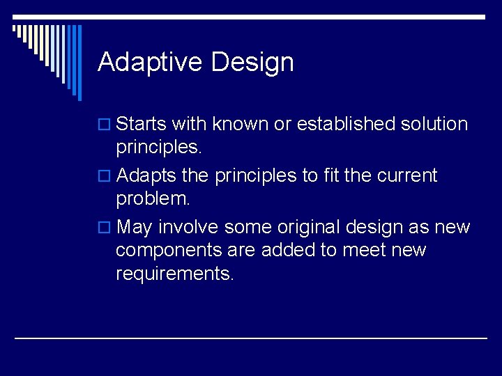 Adaptive Design o Starts with known or established solution principles. o Adapts the principles Adaptive Design o Starts with known or established solution principles. o Adapts the principles