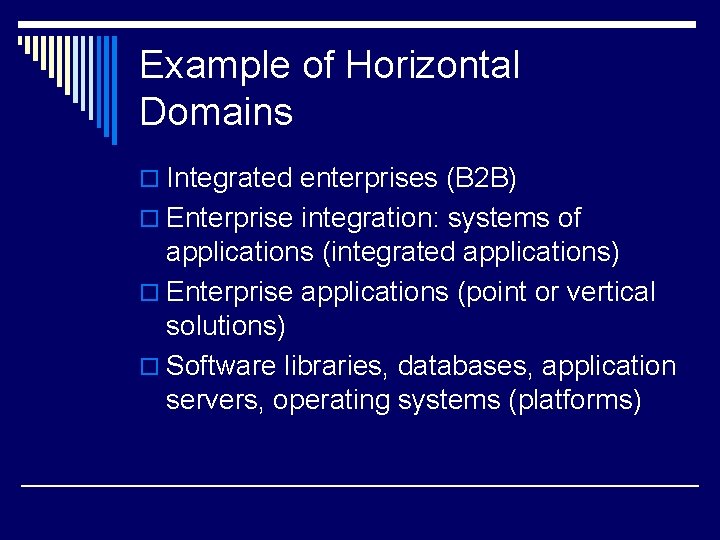Example of Horizontal Domains o Integrated enterprises (B 2 B) o Enterprise integration: systems Example of Horizontal Domains o Integrated enterprises (B 2 B) o Enterprise integration: systems