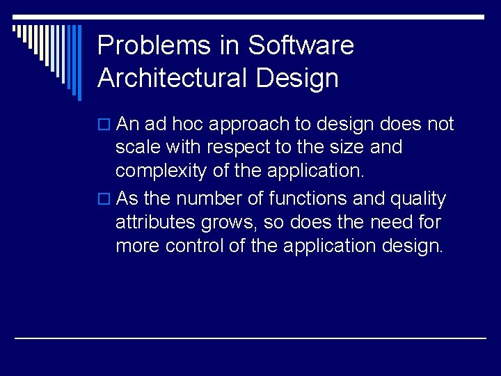 Problems in Software Architectural Design o An ad hoc approach to design does not Problems in Software Architectural Design o An ad hoc approach to design does not