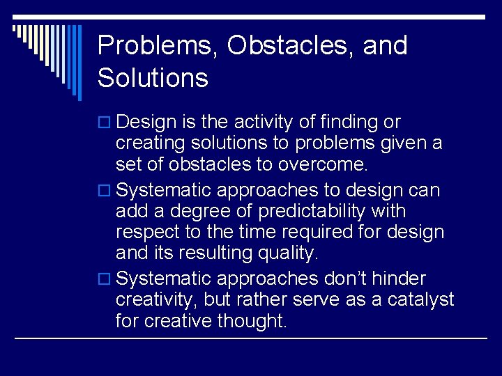 Problems, Obstacles, and Solutions o Design is the activity of finding or creating solutions Problems, Obstacles, and Solutions o Design is the activity of finding or creating solutions