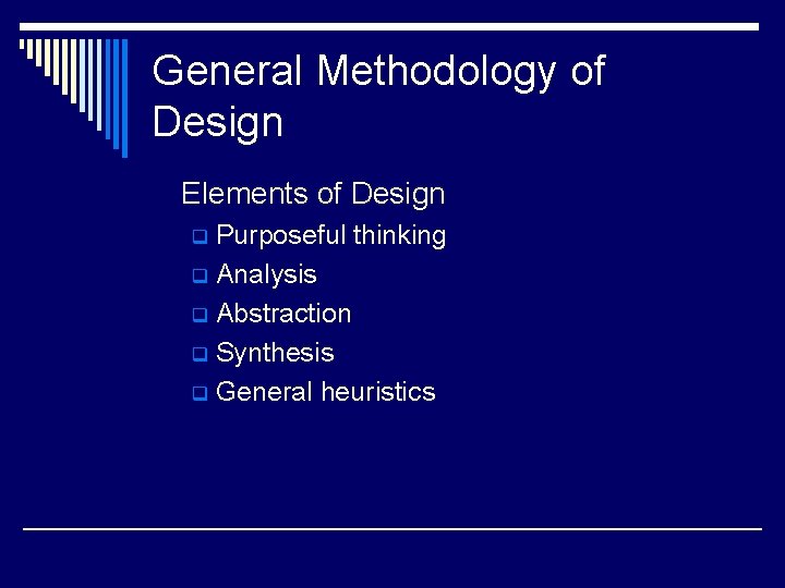 General Methodology of Design Elements of Design Purposeful thinking q Analysis q Abstraction q General Methodology of Design Elements of Design Purposeful thinking q Analysis q Abstraction q