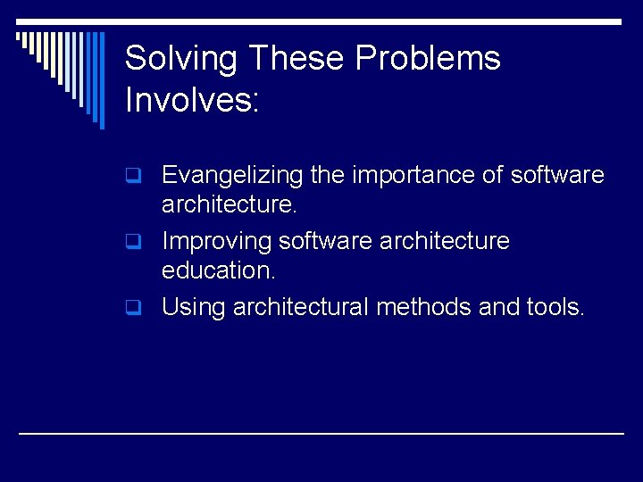 Solving These Problems Involves: q Evangelizing the importance of software architecture. q Improving software Solving These Problems Involves: q Evangelizing the importance of software architecture. q Improving software