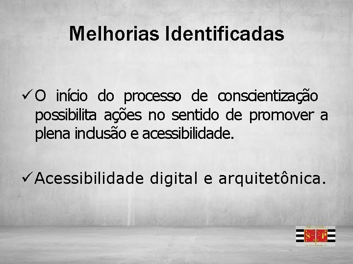 Melhorias Identificadas ü O início do processo de conscientização possibilita ações no sentido de