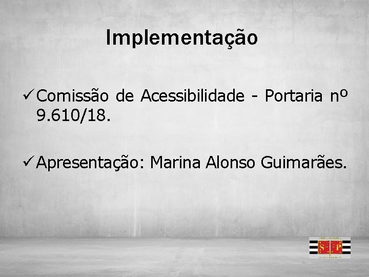 Implementação ü Comissão de Acessibilidade - Portaria nº 9. 610/18. ü Apresentação: Marina Alonso