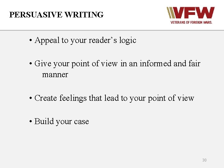 PERSUASIVE WRITING • Appeal to your reader’s logic • Give your point of view