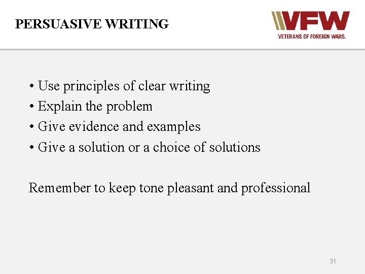 PERSUASIVE WRITING • Use principles of clear writing • Explain the problem • Give
