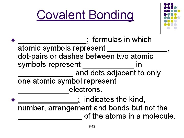 Covalent Bonding l l ________: formulas in which atomic symbols represent _______, dot-pairs or