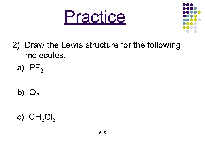 Practice 2) Draw the Lewis structure for the following molecules: a) PF 3 b)
