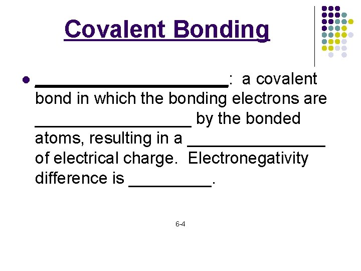Covalent Bonding l ___________: a covalent bond in which the bonding electrons are _________