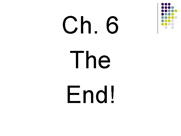 Ch. 6 The End! 