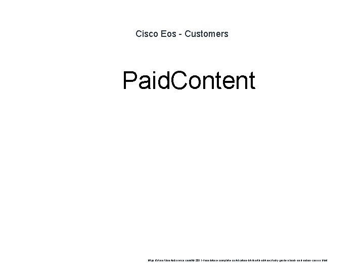 Cisco Eos - Customers 1 Paid. Content https: //store. theartofservice. com/itil-2011 -foundation-complete-certification-kit-fourth-edition-study-guide-ebook-and-online-course. html 