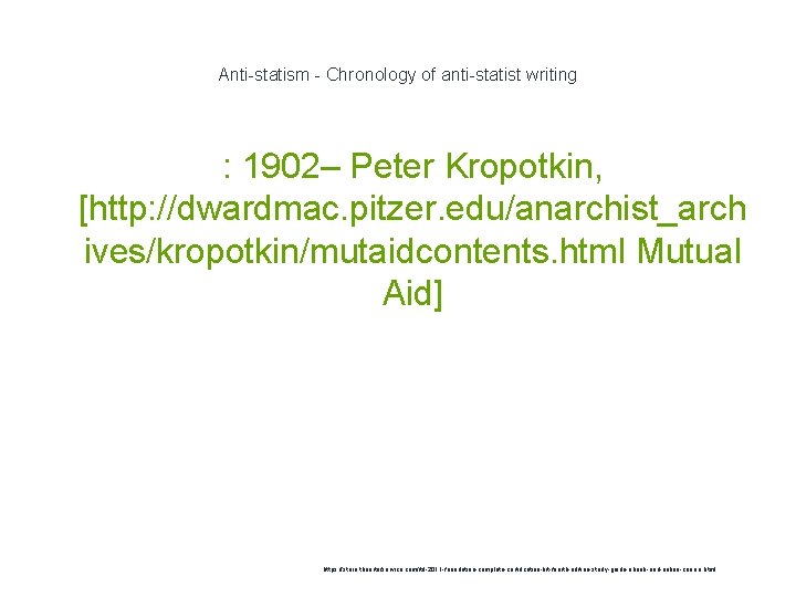 Anti-statism - Chronology of anti-statist writing : 1902– Peter Kropotkin, [http: //dwardmac. pitzer. edu/anarchist_arch