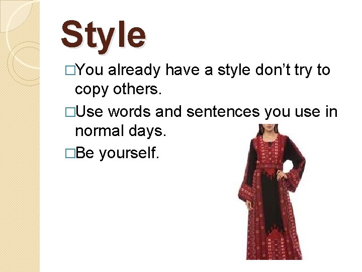 Style �You already have a style don’t try to copy others. �Use words and