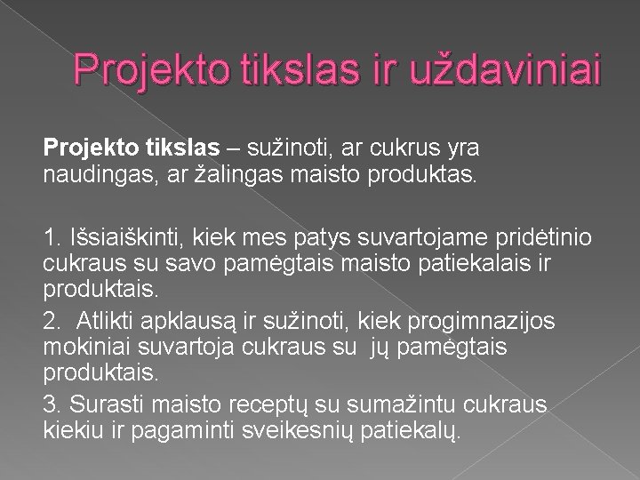 Projekto tikslas ir uždaviniai Projekto tikslas – sužinoti, ar cukrus yra naudingas, ar žalingas