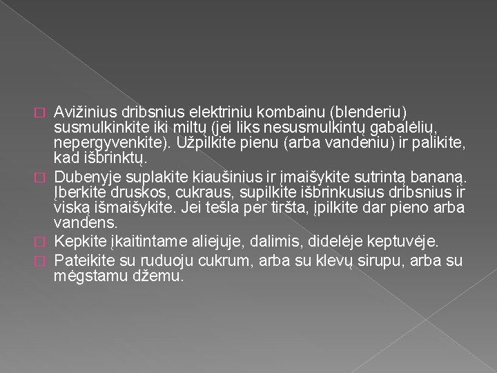 Avižinius dribsnius elektriniu kombainu (blenderiu) susmulkinkite iki miltų (jei liks nesusmulkintų gabalėlių, nepergyvenkite). Užpilkite