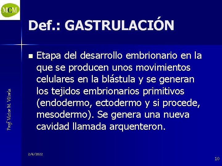 Def. : GASTRULACIÓN Prof. Víctor M. Vitoria n Etapa del desarrollo embrionario en la