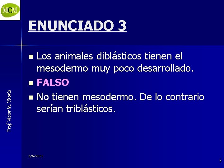 ENUNCIADO 3 Los animales diblásticos tienen el mesodermo muy poco desarrollado. n FALSO n