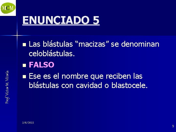 ENUNCIADO 5 Las blástulas “macizas” se denominan celoblástulas. n FALSO n Ese es el