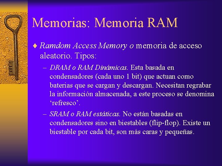 Memorias: Memoria RAM Ramdom Access Memory o memoria de acceso aleatorio. Tipos: – DRAM