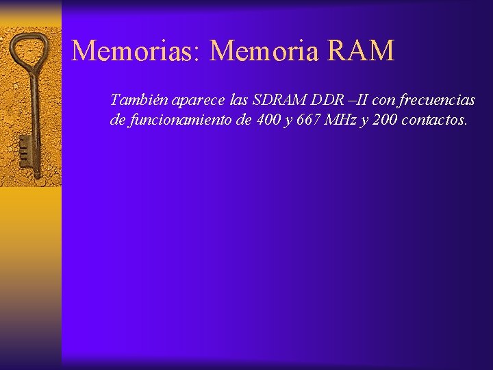 Memorias: Memoria RAM También aparece las SDRAM DDR –II con frecuencias de funcionamiento de