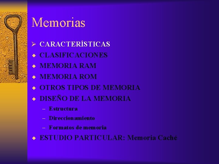 Memorias Ø CARACTERÍSTICAS CLASIFICACIONES MEMORIA RAM MEMORIA ROM OTROS TIPOS DE MEMORIA DISEÑO DE