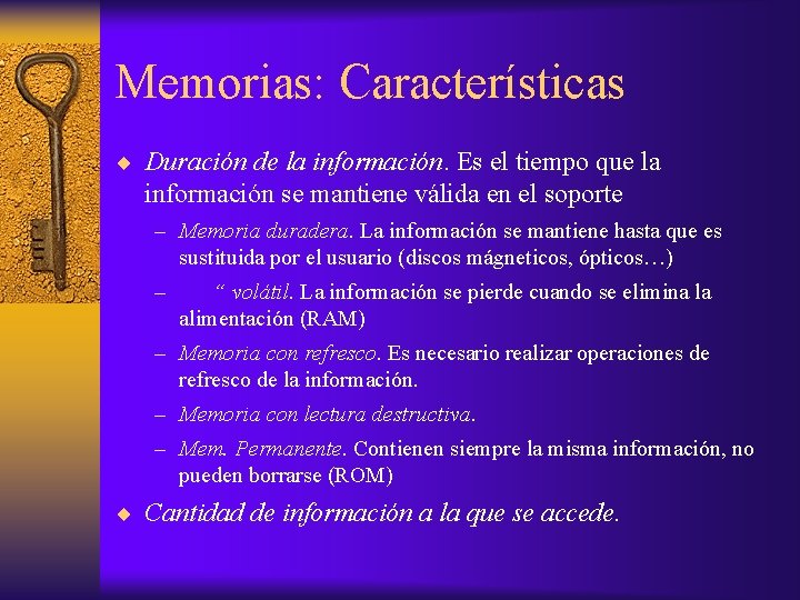Memorias: Características Duración de la información. Es el tiempo que la información se mantiene