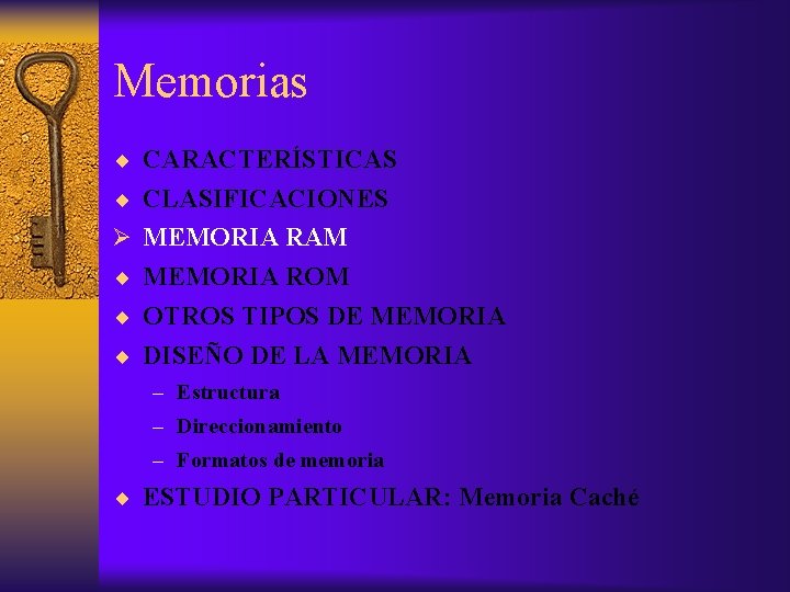 Memorias CARACTERÍSTICAS CLASIFICACIONES Ø MEMORIA RAM MEMORIA ROM OTROS TIPOS DE MEMORIA DISEÑO DE