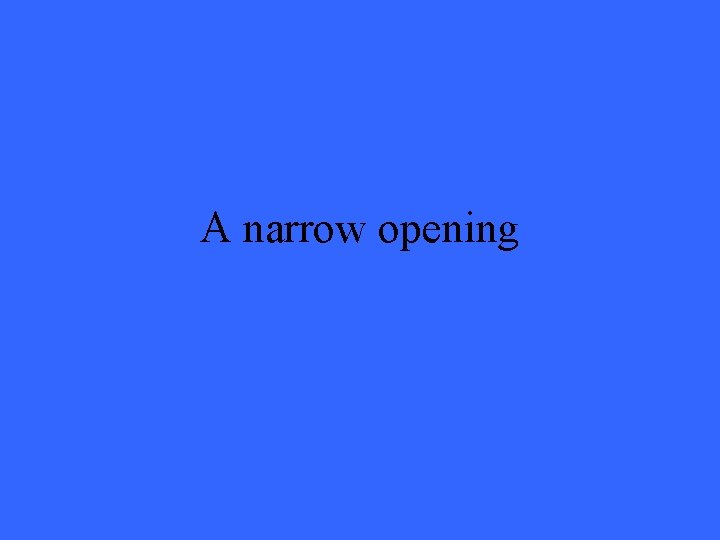 A narrow opening 