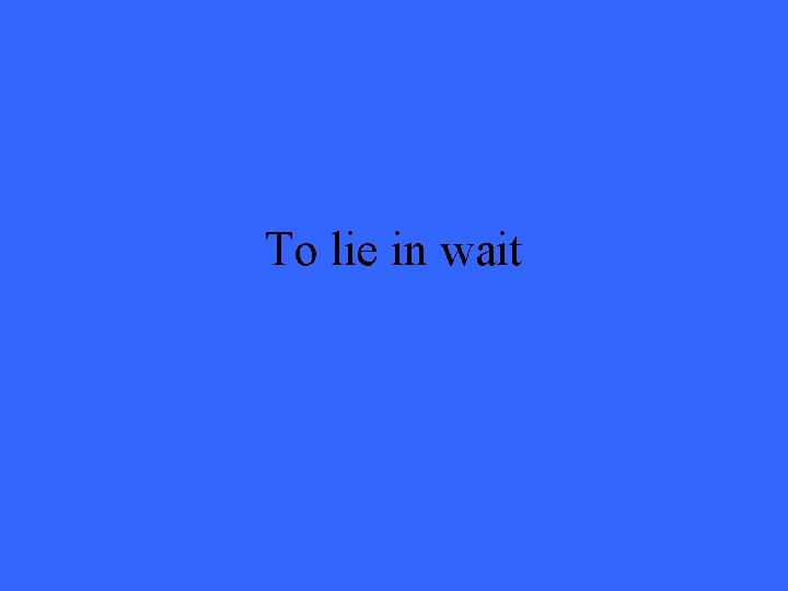 To lie in wait 