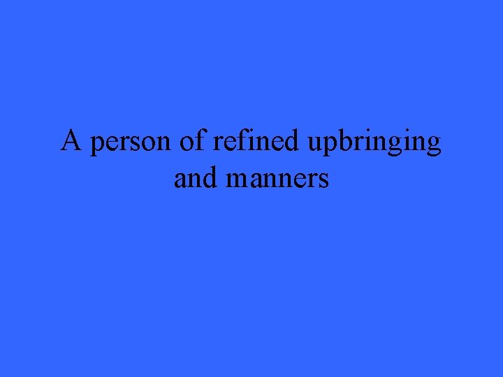 A person of refined upbringing and manners 