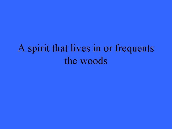 A spirit that lives in or frequents the woods 