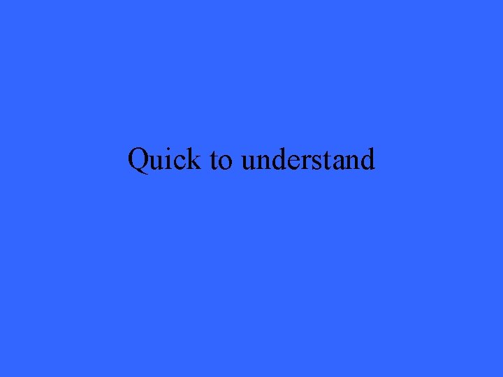 Quick to understand 