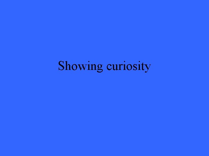 Showing curiosity 