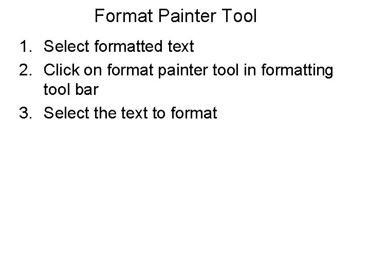Format Painter Tool 1. Select formatted text 2. Click on format painter tool in