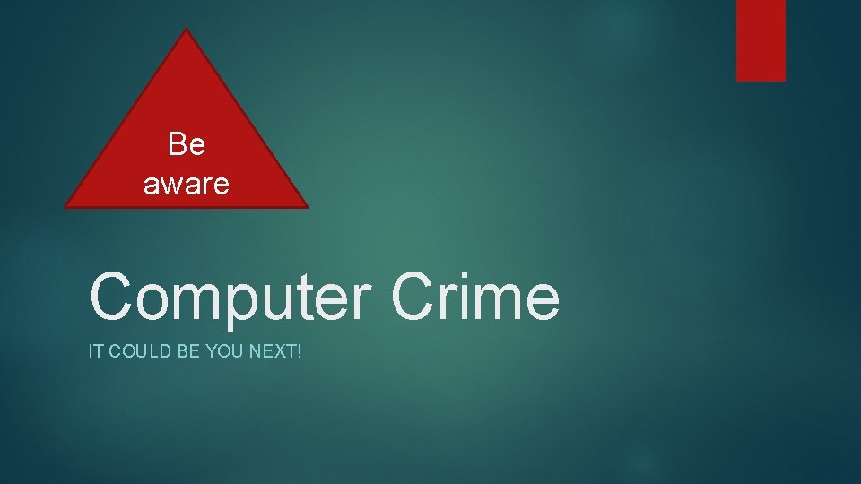 Be aware Computer Crime IT COULD BE YOU NEXT! 