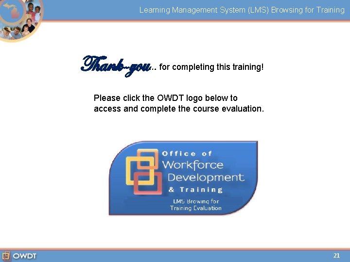 Learning Management System (LMS) Browsing for Training Thank-you… for completing this training! Please click