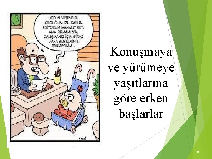 Konuşmaya ve yürümeye yaşıtlarına göre erken başlarlar 13 